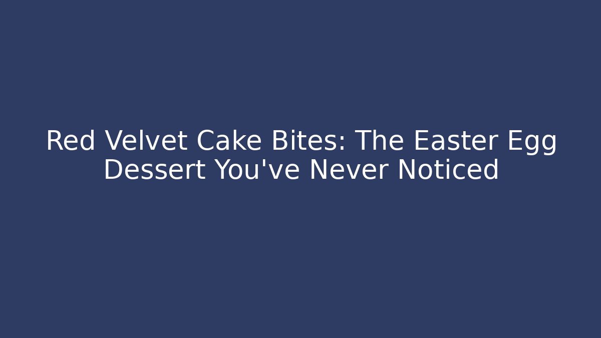 Red Velvet Cake Bites: The Easter Egg Dessert You’ve Never Noticed