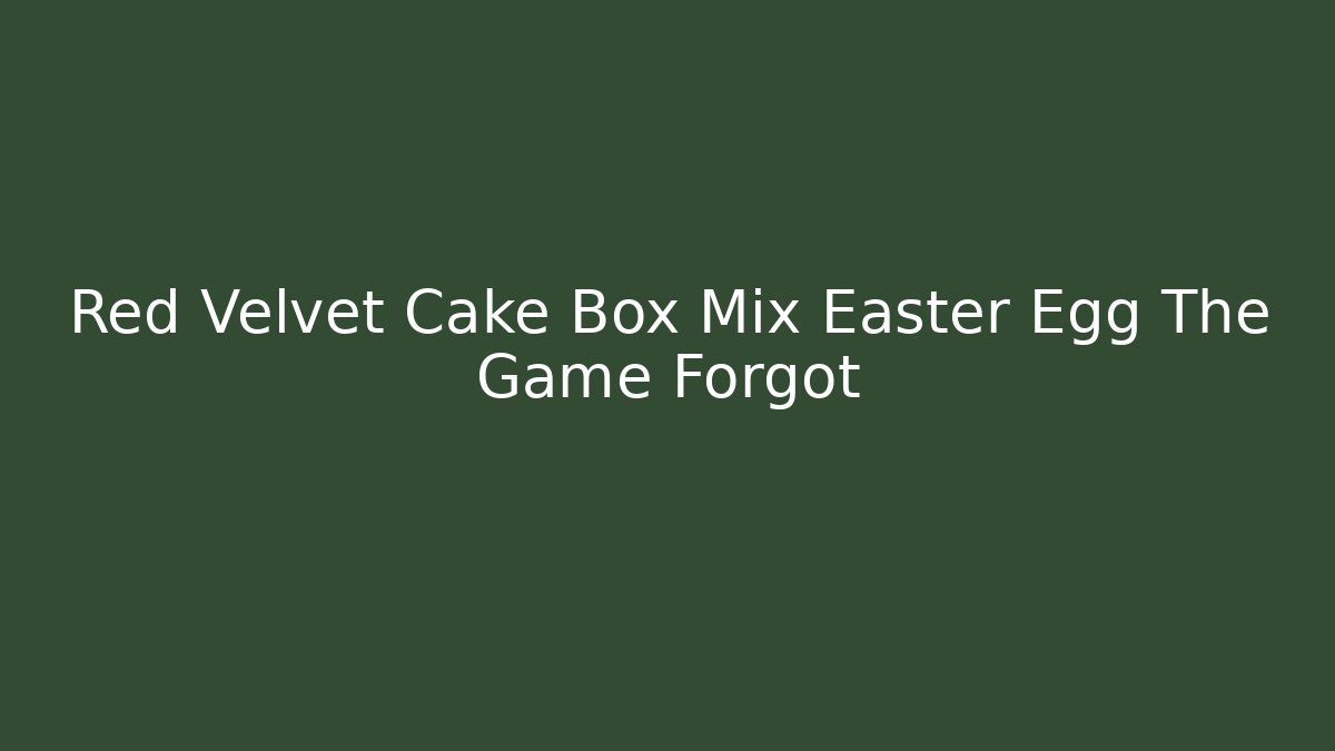 Red Velvet Cake Box Mix Easter Egg The Game Forgot