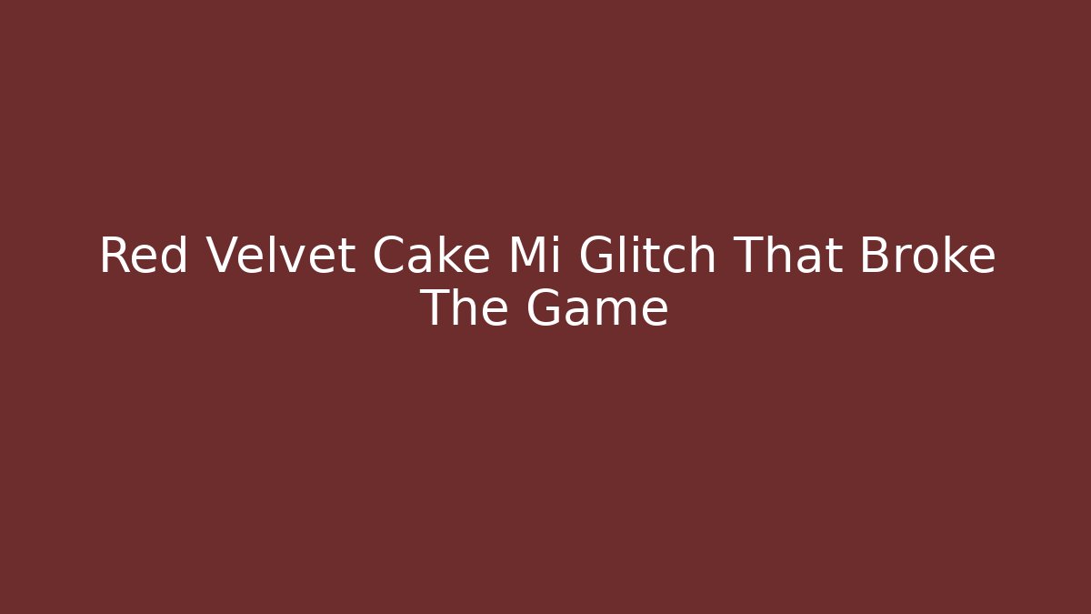Red Velvet Cake Mi Glitch That Broke The Game