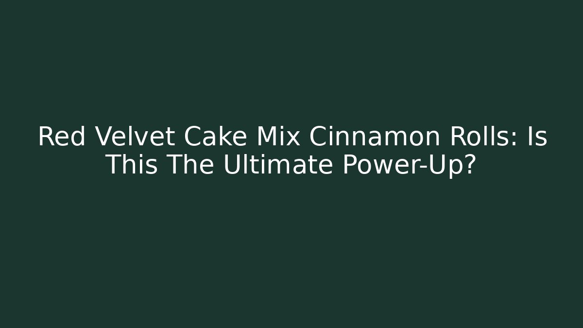 Red Velvet Cake Mix Cinnamon Rolls: Is This The Ultimate Power-Up?