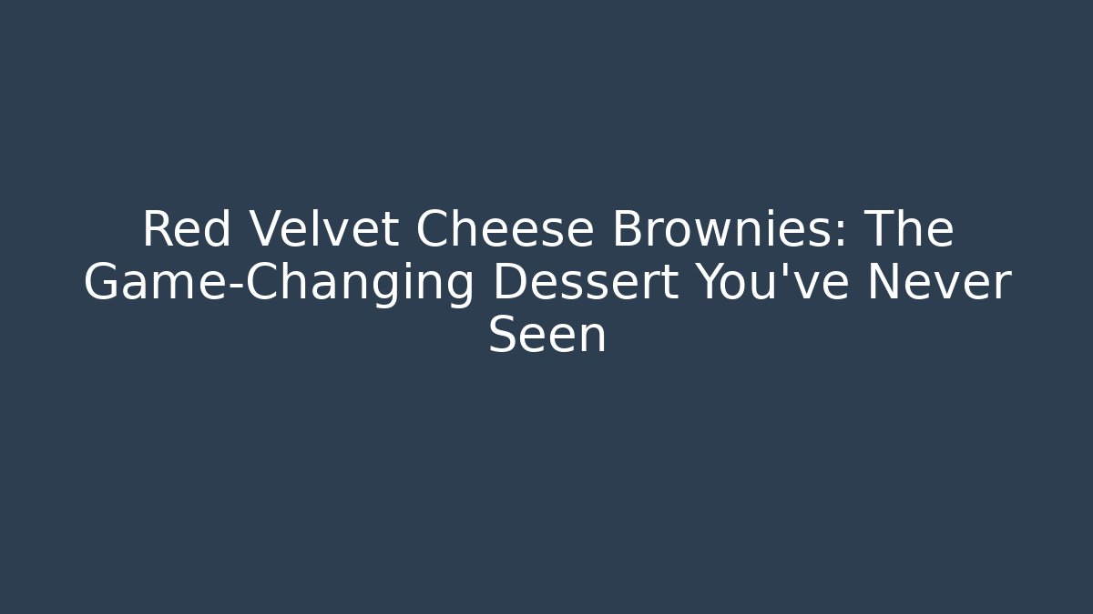 Red Velvet Cheese Brownies: The Game-Changing Dessert You’ve Never Seen