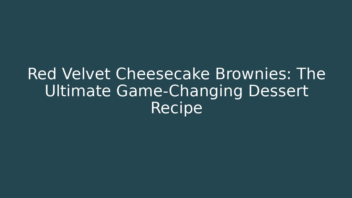 Red Velvet Cheesecake Brownies: The Ultimate Game-Changing Dessert Recipe