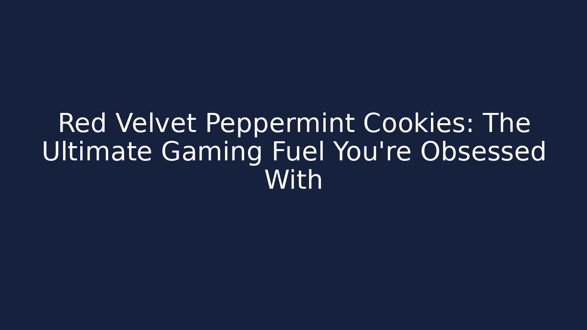 Red Velvet Peppermint Cookies: The Ultimate Gaming Fuel You're Obsessed With