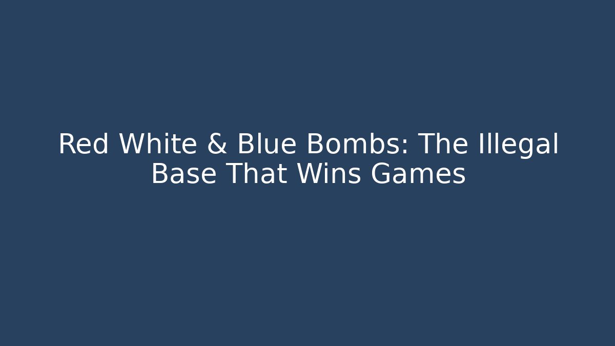 Red White & Blue Bombs: The Illegal Base That Wins Games