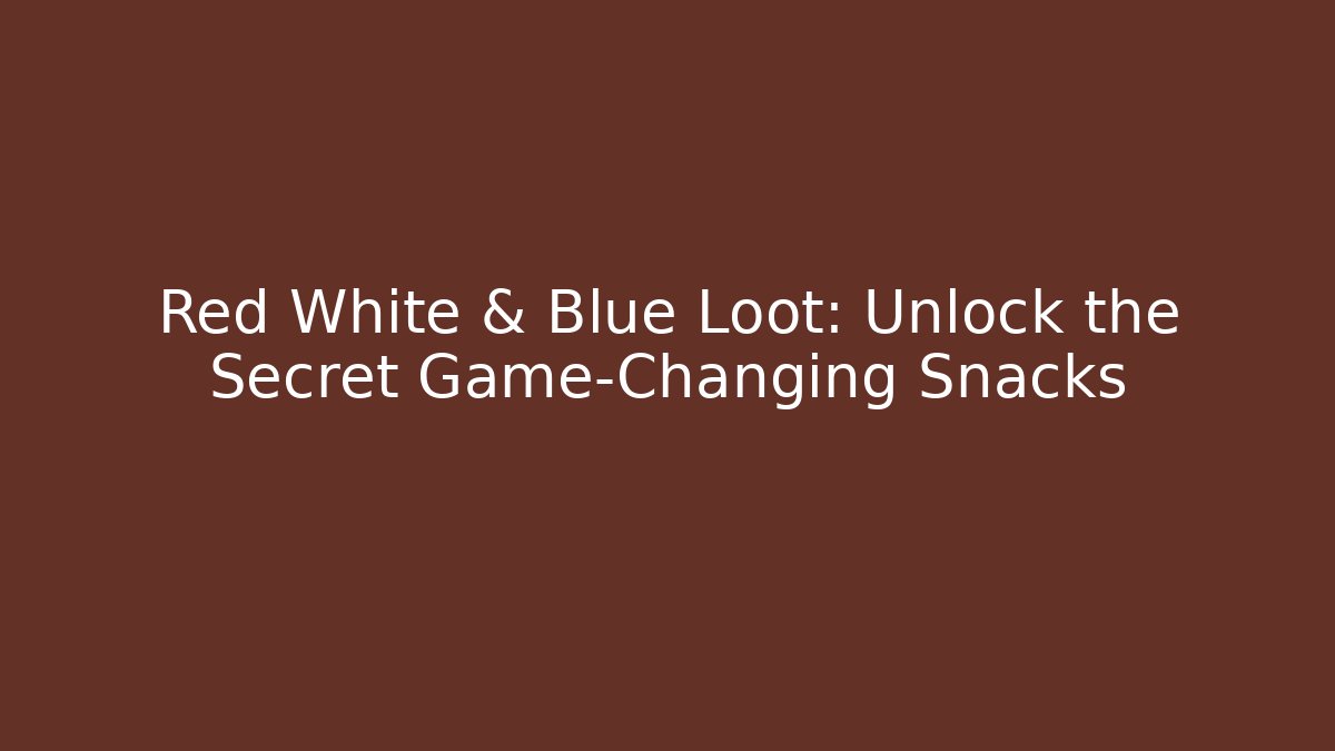 Red White & Blue Loot: Unlock the Secret Game-Changing Snacks - Critter Realm