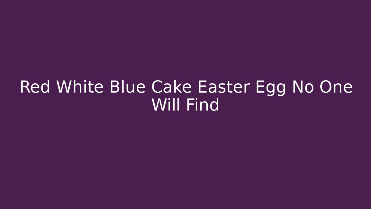 Red White Blue Cake Easter Egg No One Will Find