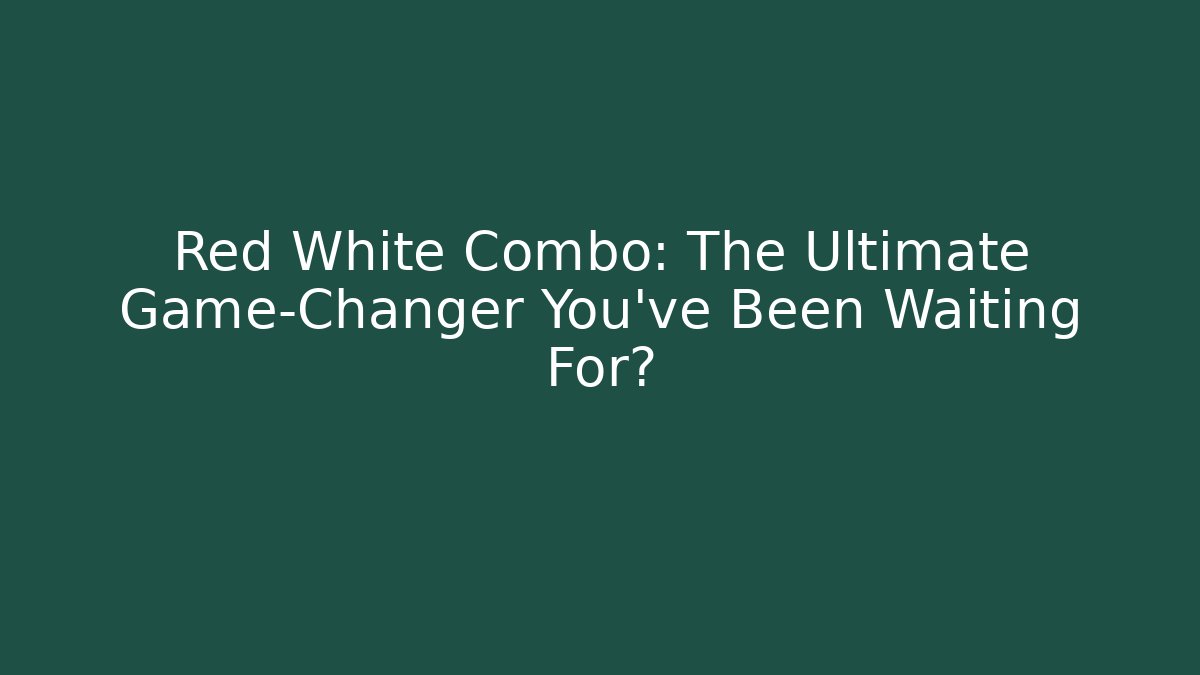 Red White Combo: The Ultimate Game-Changer You’ve Been Waiting For?