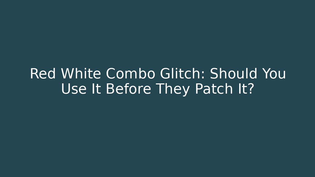 Red White Combo Glitch: Should You Use It Before They Patch It?