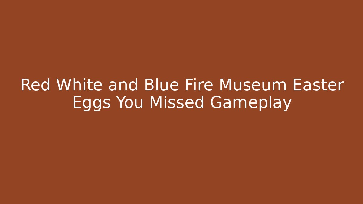 Red White and Blue Fire Museum Easter Eggs You Missed Gameplay