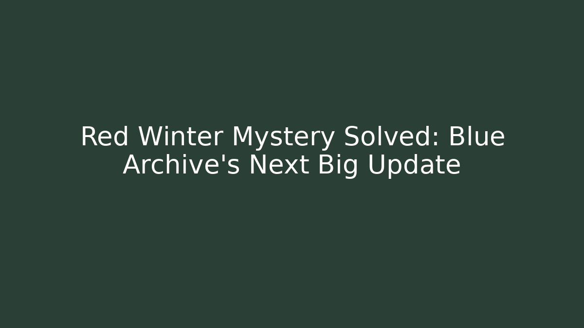 Red Winter Mystery Solved: Blue Archive's Next Big Update - Critter Realm