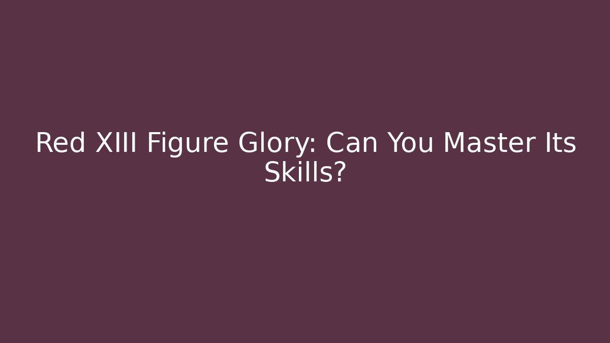 Red XIII Figure Glory: Can You Master Its Skills?