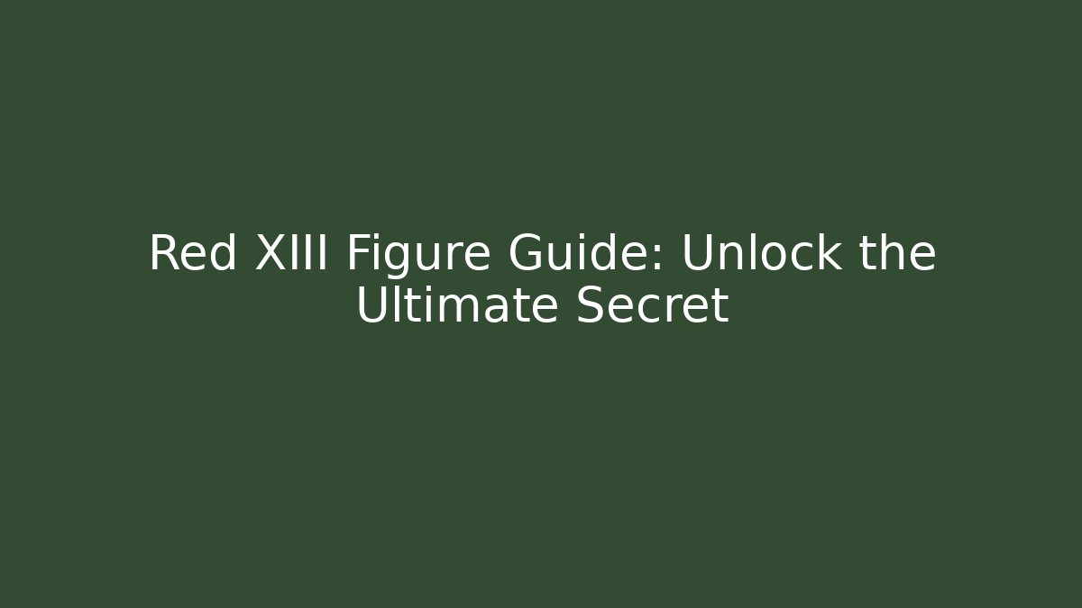 Red XIII Figure Guide: Unlock the Ultimate Secret