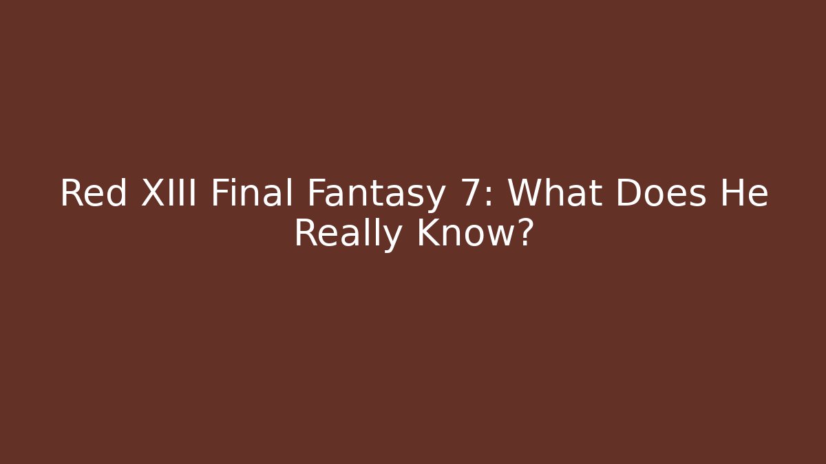 Red XIII Final Fantasy 7: What Does He Really Know?