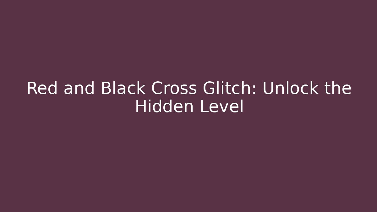 Red and Black Cross Glitch: Unlock the Hidden Level