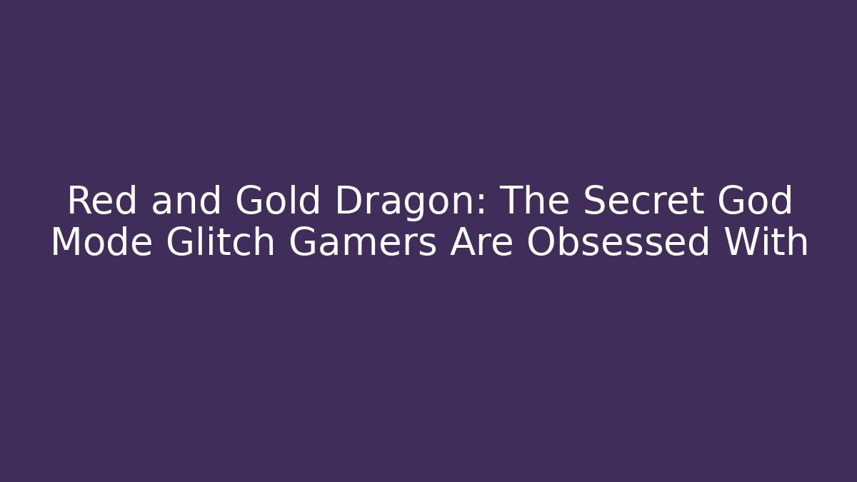 Red and Gold Dragon: The Secret God Mode Glitch Gamers Are Obsessed With