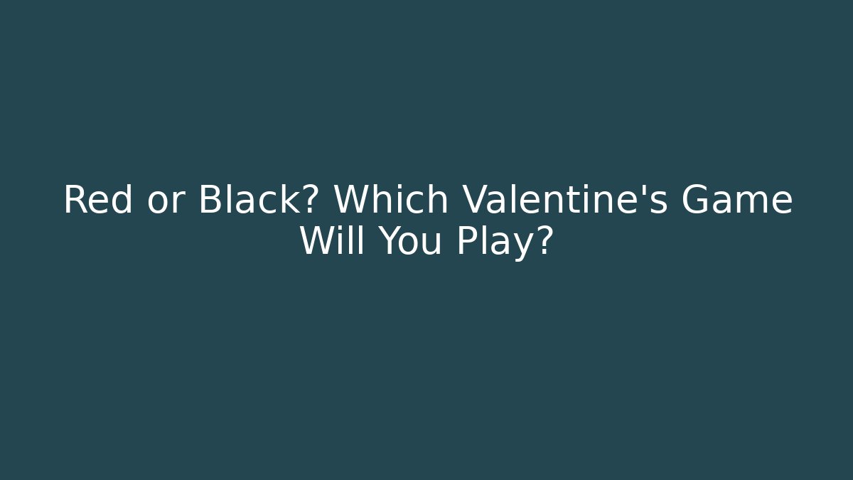 Red or Black? Which Valentine's Game Will You Play?
