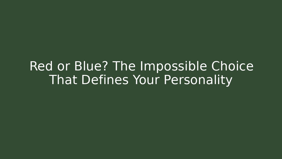 Red or Blue? The Impossible Choice That Defines Your Personality