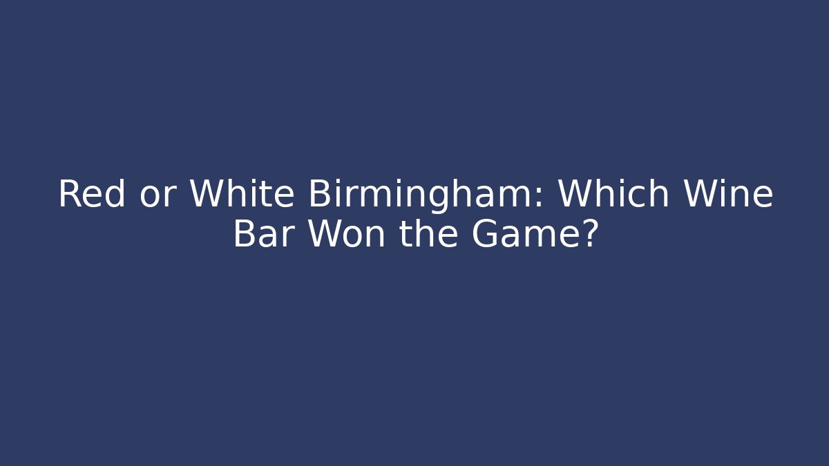 Red or White Birmingham: Which Wine Bar Won the Game? - Critter Realm