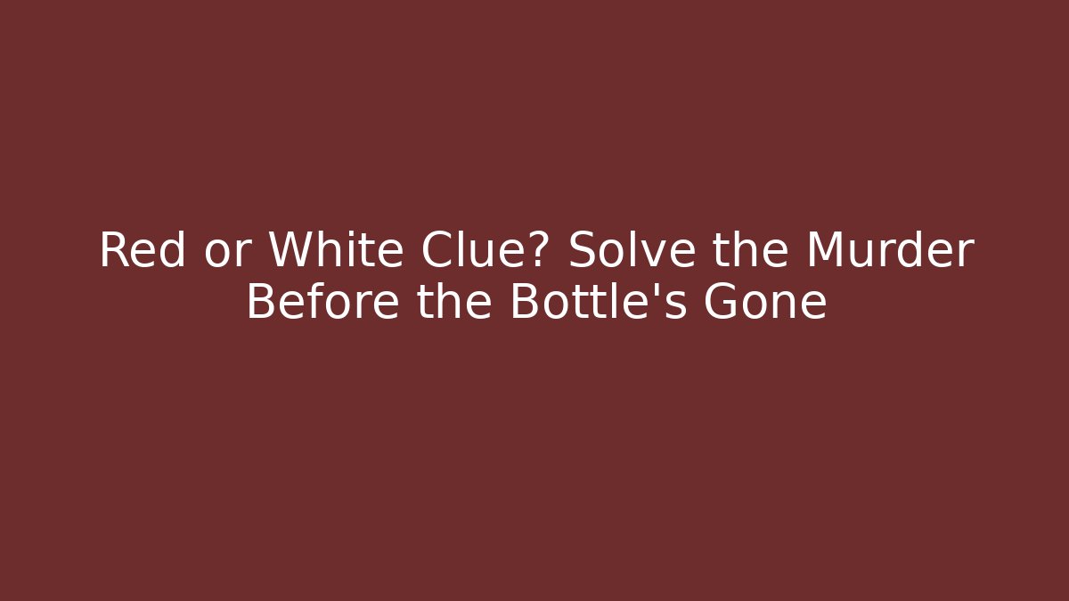 Red or White Clue? Solve the Murder Before the Bottle's Gone - Critter Realm
