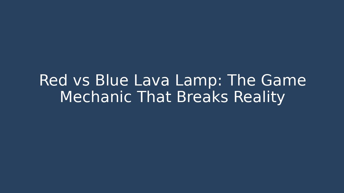 Red vs Blue Lava Lamp: The Game Mechanic That Breaks Reality - Critter Realm
