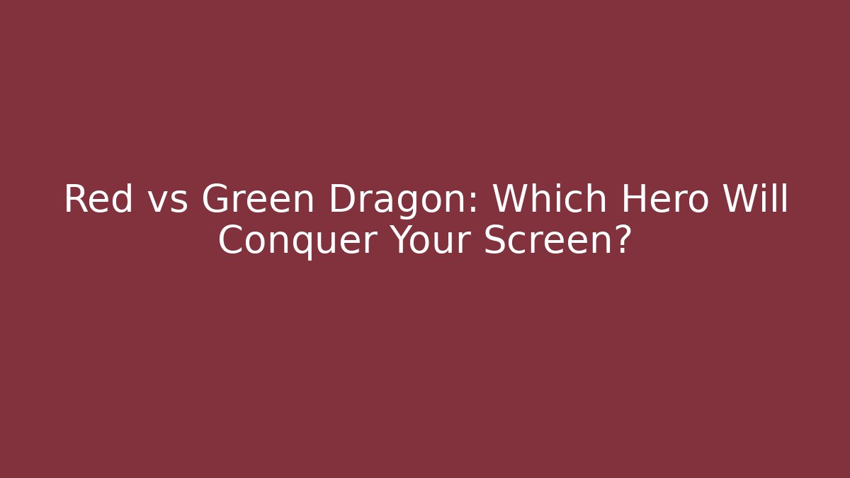 Red vs Green Dragon: Which Hero Will Conquer Your Screen?