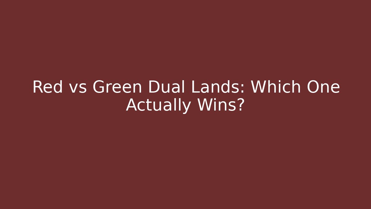 Red vs Green Dual Lands: Which One Actually Wins?