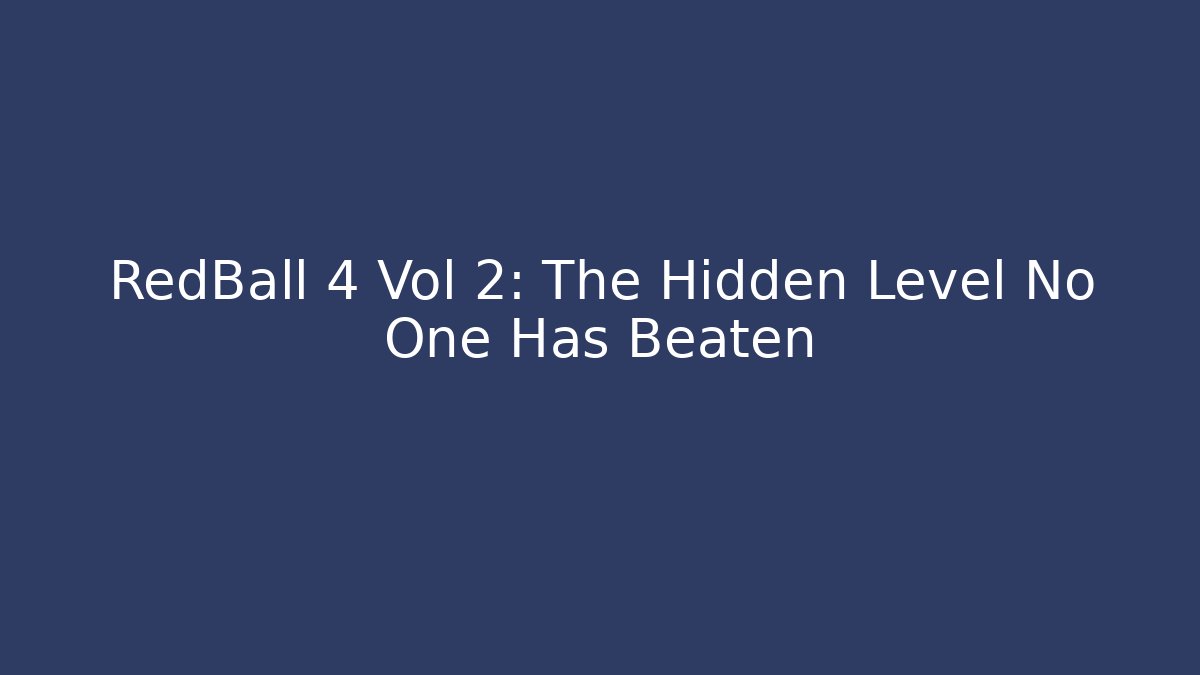 RedBall 4 Vol 2: The Hidden Level No One Has Beaten