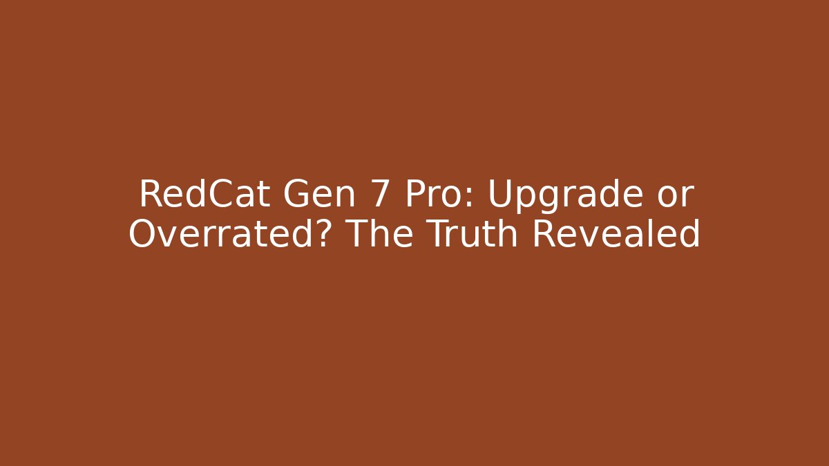 RedCat Gen 7 Pro: Upgrade or Overrated? The Truth Revealed