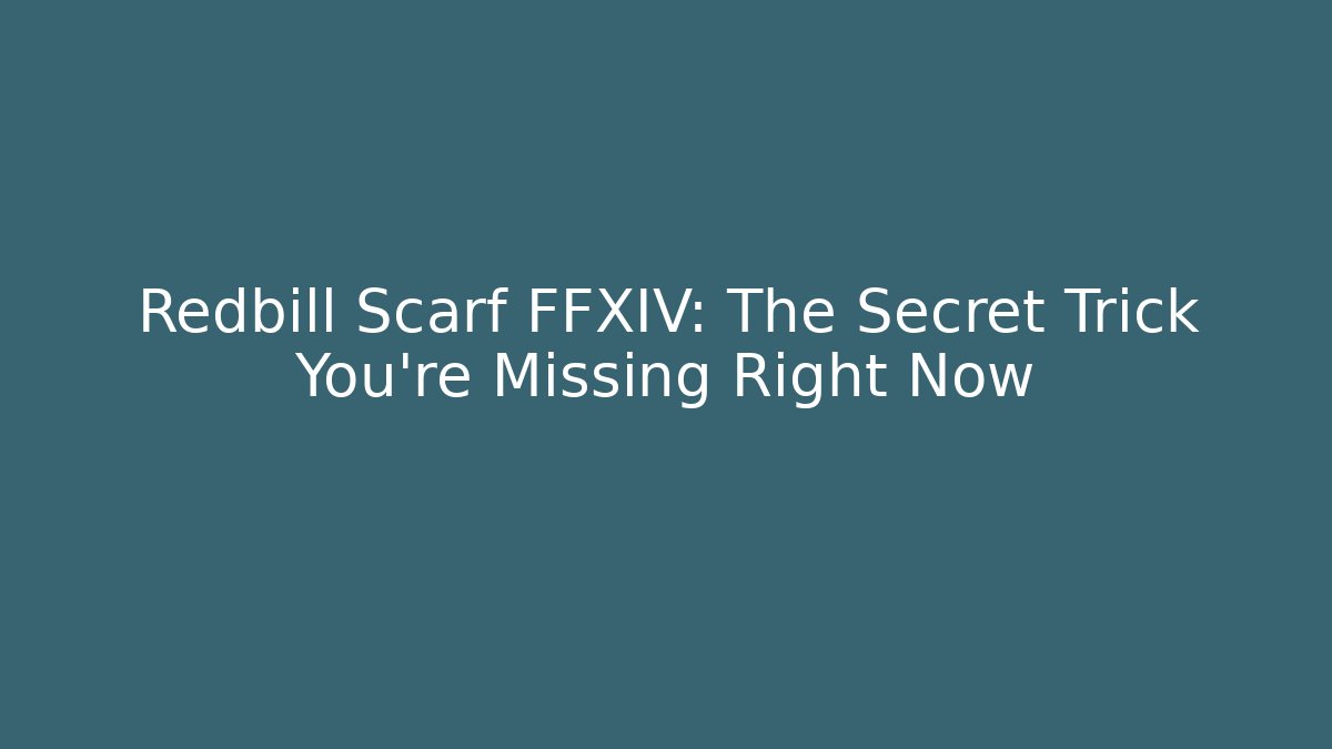 Redbill Scarf FFXIV: The Secret Trick You’re Missing Right Now
