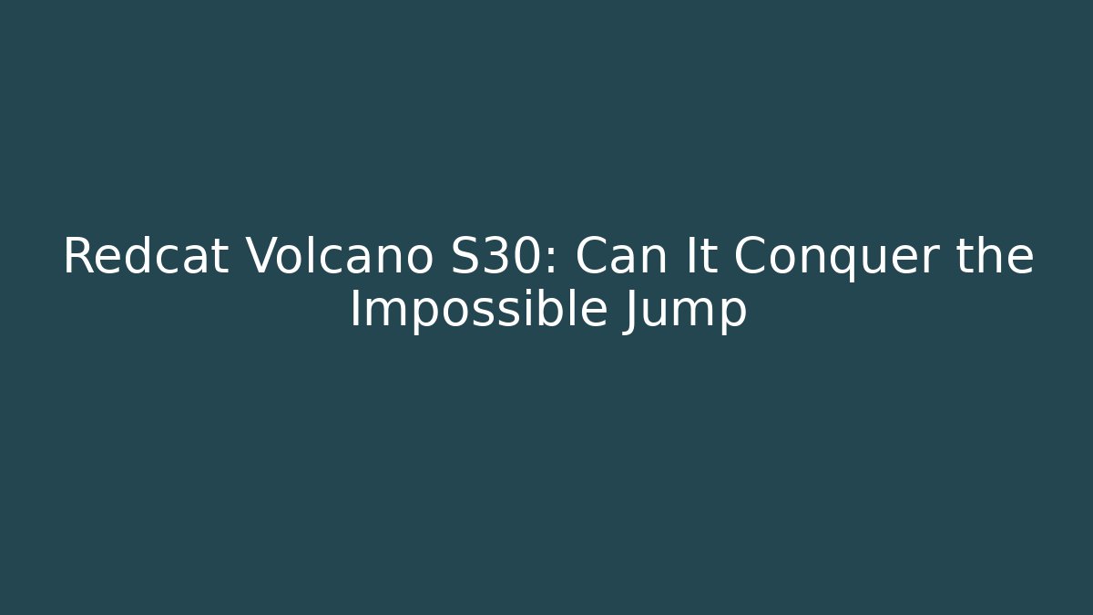 Redcat Volcano S30: Can It Conquer the Impossible Jump