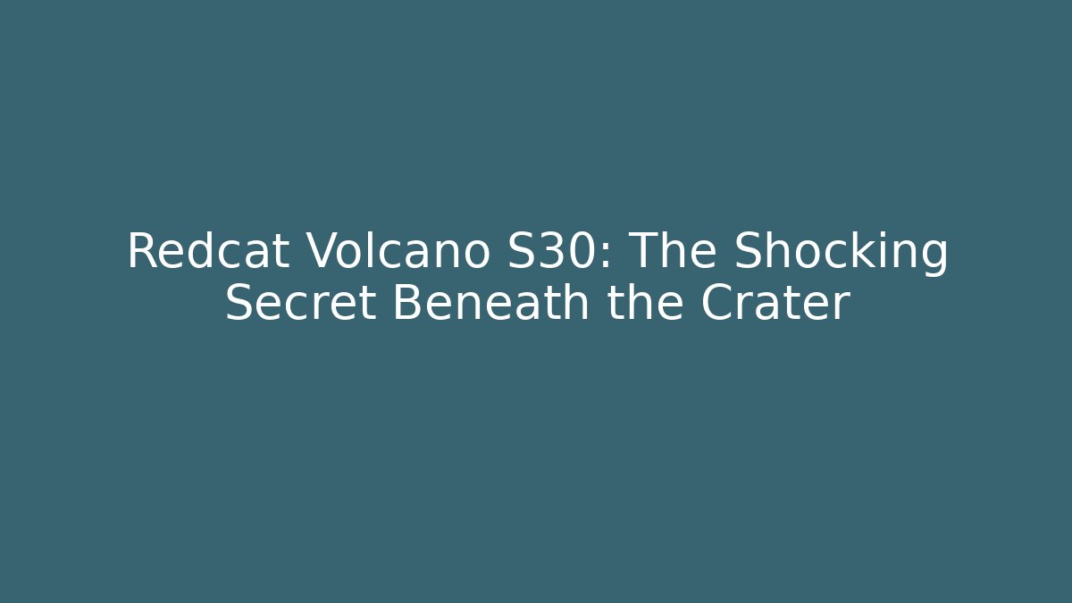 Redcat Volcano S30: The Shocking Secret Beneath the Crater