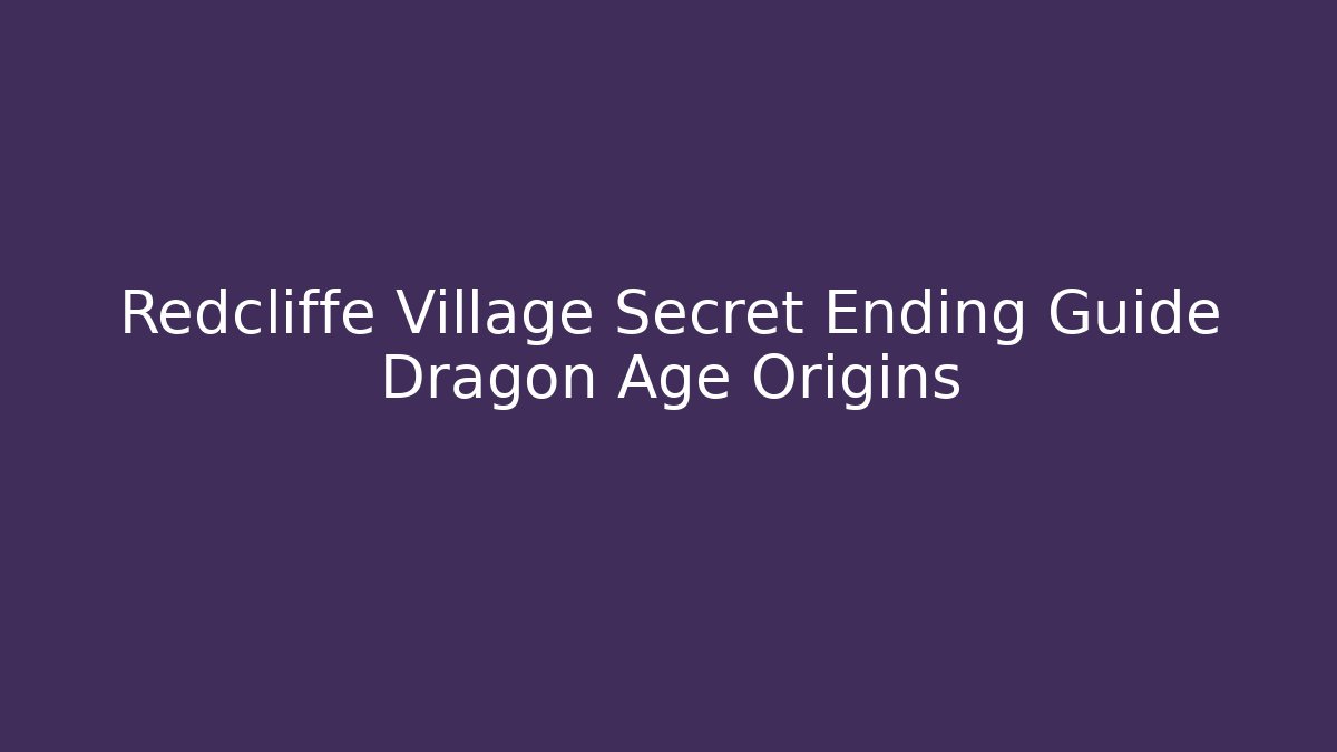 Redcliffe Village Secret Ending Guide Dragon Age Origins