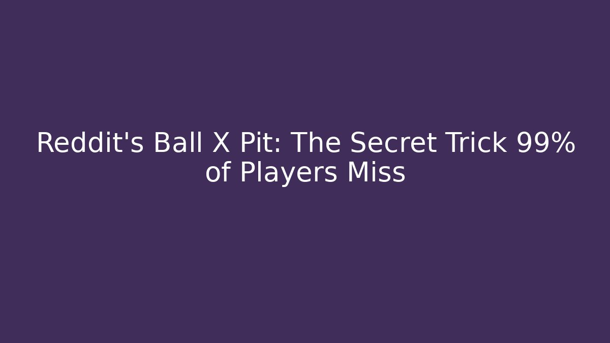 Reddit's Ball X Pit: The Secret Trick 99% of Players Miss