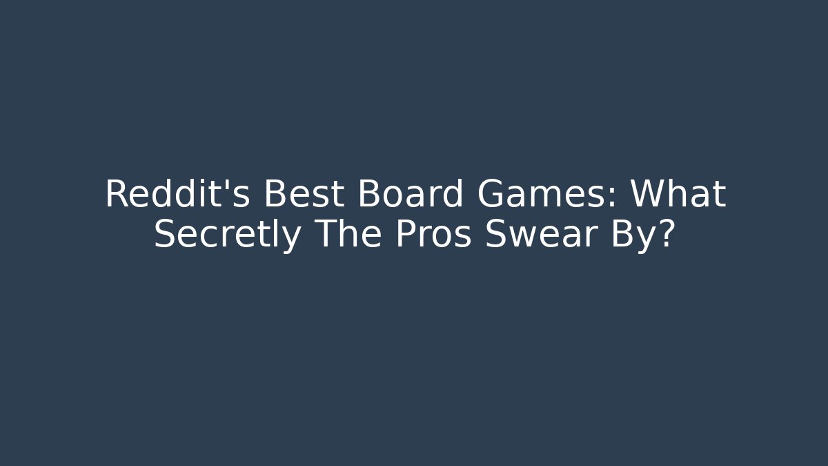 Reddit's Best Board Games: What Secretly The Pros Swear By?