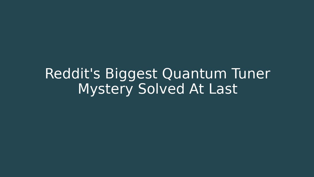 Reddit's Biggest Quantum Tuner Mystery Solved At Last
