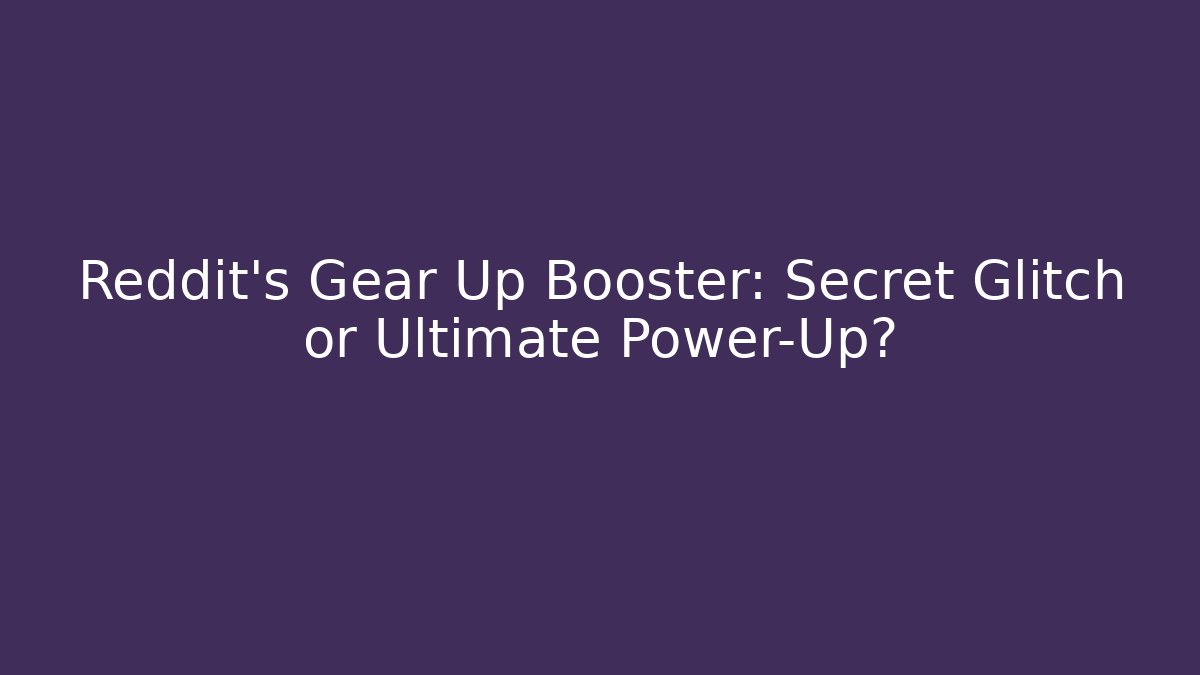 Reddit's Gear Up Booster: Secret Glitch or Ultimate Power-Up?
