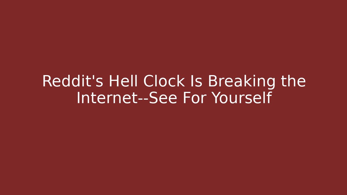 Reddit's Hell Clock Is Breaking the Internet—See For Yourself