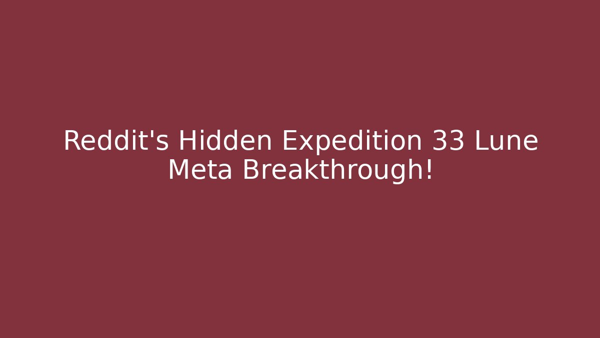 Reddit's Hidden Expedition 33 Lune Meta Breakthrough! - Critter Realm