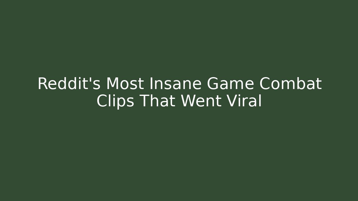 Reddit's Most Insane Game Combat Clips That Went Viral