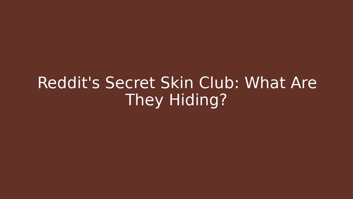 Reddit's Secret Skin Club: What Are They Hiding?