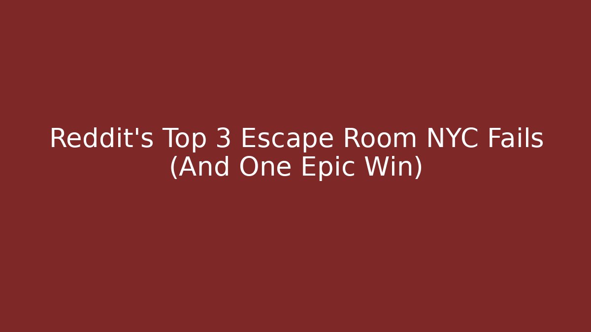 Reddit's Top 3 Escape Room NYC Fails (And One Epic Win)