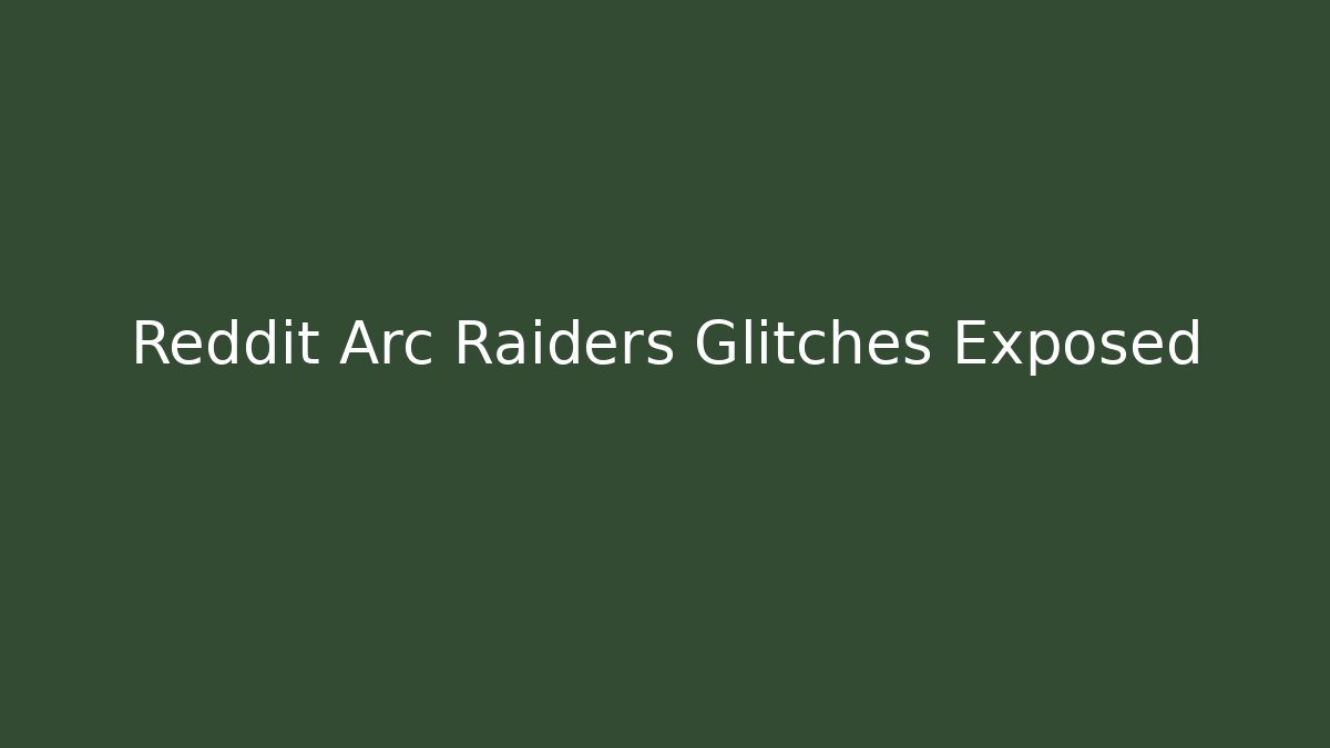 Reddit Arc Raiders Glitches Exposed
