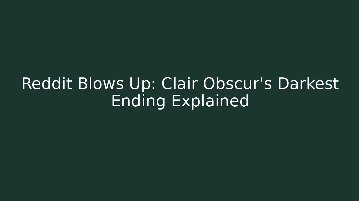 Reddit Blows Up: Clair Obscur's Darkest Ending Explained
