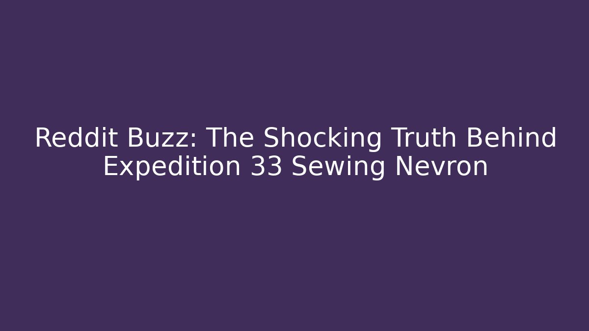 Reddit Buzz: The Shocking Truth Behind Expedition 33 Sewing Nevron - Critter Realm