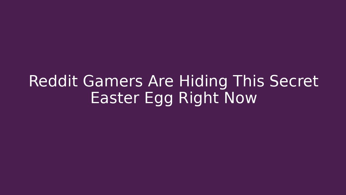 Reddit Gamers Are Hiding This Secret Easter Egg Right Now