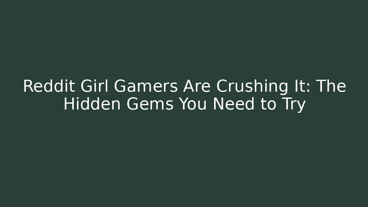 Reddit Girl Gamers Are Crushing It: The Hidden Gems You Need to Try