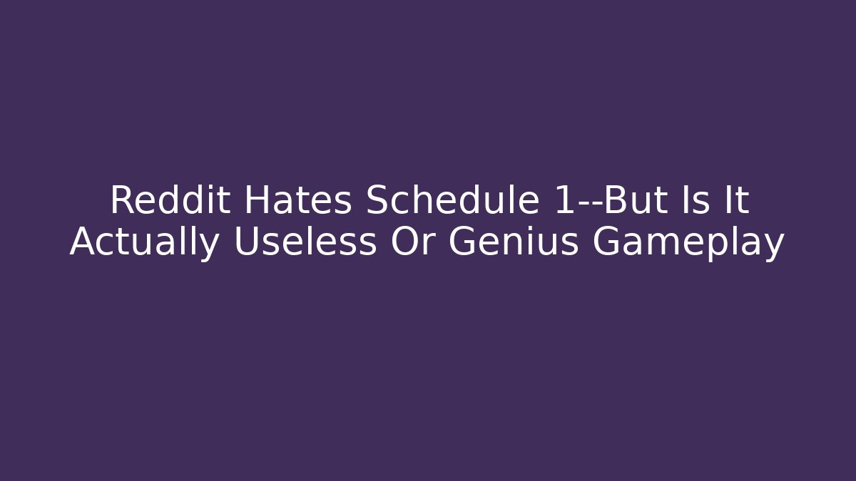Reddit Hates Schedule 1—But Is It Actually Useless Or Genius Gameplay