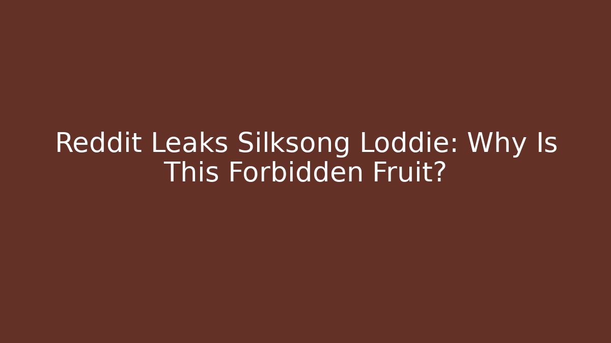 Reddit Leaks Silksong Loddie: Why Is This Forbidden Fruit?