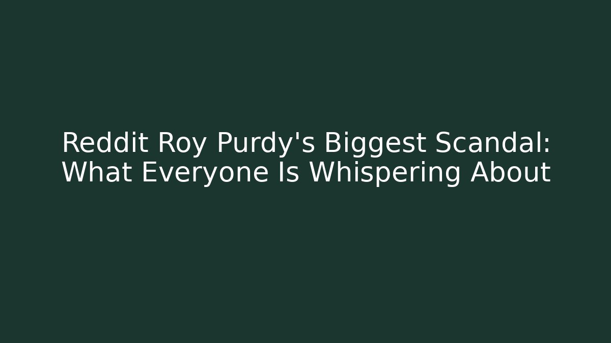 Reddit Roy Purdy's Biggest Scandal: What Everyone Is Whispering About - Critter Realm
