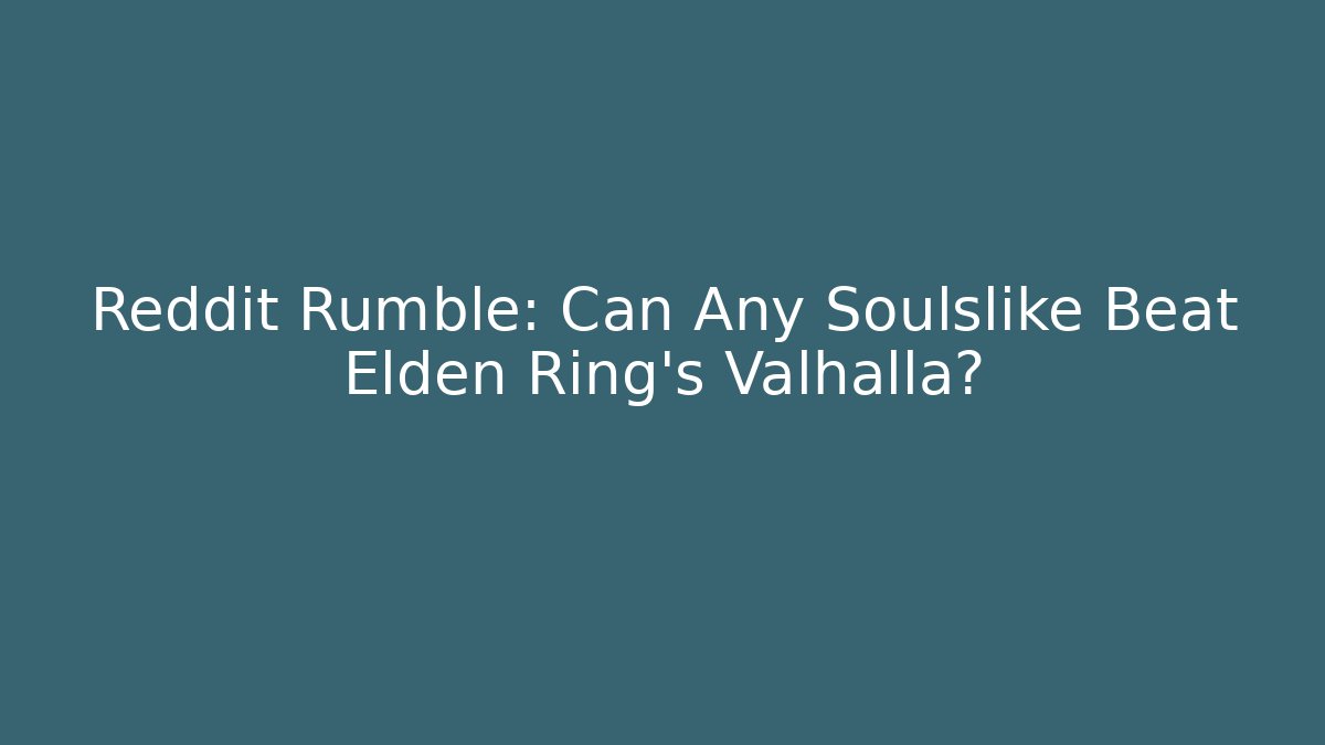 Reddit Rumble: Can Any Soulslike Beat Elden Ring's Valhalla? - Critter Realm